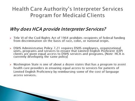 Why does HCA provide Interpreter Services?  Title VI of the Civil Rights Act of 1964 prohibits recipients of federal funding from discrimination on the.