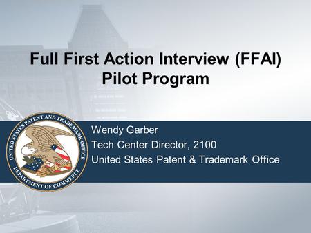 Full First Action Interview (FFAI) Pilot Program Wendy Garber Tech Center Director, 2100 United States Patent & Trademark Office.