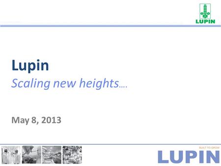 Lupin Scaling new heights …. May 8, 2013. Safe Harbor Statement Materials and information provided during this presentation may contain ‘forward-looking.