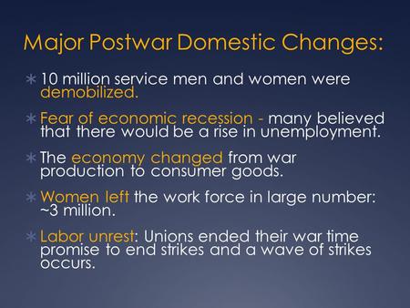 Major Postwar Domestic Changes:  10 million service men and women were demobilized.  Fear of economic recession - many believed that there would be a.