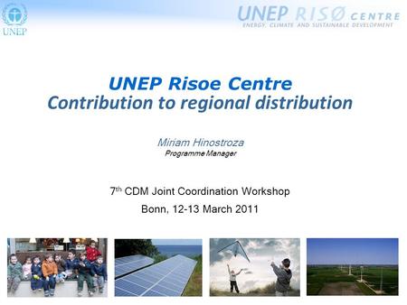 UNEP Risoe Centre Contribution to regional distribution Miriam Hinostroza Programme Manager 7 th CDM Joint Coordination Workshop Bonn, 12-13 March 2011.