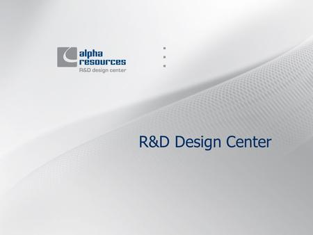 R&D Design Center. Main activities 1. Alpha-Resources R&D Design Center provides: Embedded software development. Drivers development. Low-level programming.