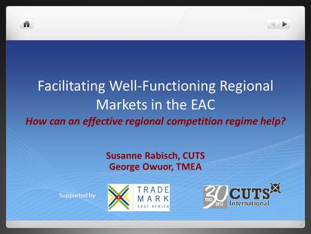 Facilitating Well-Functioning Regional Markets in the EAC How can an effective regional competition regime help? Susanne Rabisch, CUTS George Owuor, TMEA.
