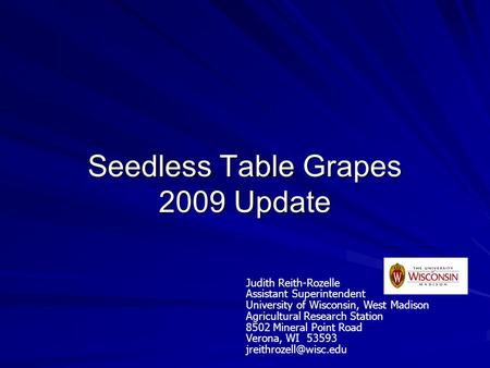 Seedless Table Grapes 2009 Update Judith Reith-Rozelle Assistant Superintendent University of Wisconsin, West Madison Agricultural Research Station 8502.