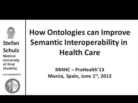 Stefan Schulz: How Ontologies can Improve Semantic Interoperability in Health Care How Ontologies can Improve Semantic Interoperability in Health Care.