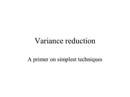 Variance reduction A primer on simplest techniques.