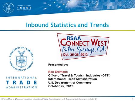 1 Office of Travel & Tourism Industries, International Trade Administration, U.S. Department of Commerce (July 2012) Inbound Statistics and Trends Presented.