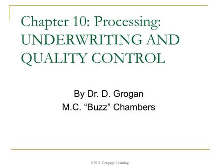 ©2011 Cengage Learning Chapter 10: Processing: UNDERWRITING AND QUALITY CONTROL By Dr. D. Grogan M.C. “Buzz” Chambers.