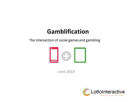 Gamblification June 2014 The intersection of social games and gambling.