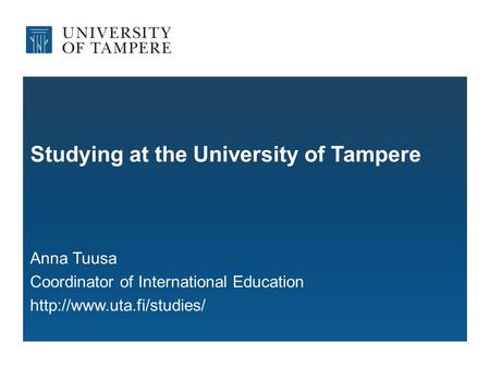 Studying at the University of Tampere Anna Tuusa Coordinator of International Education