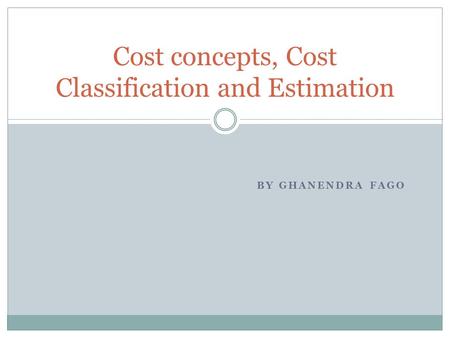 Cost concepts, Cost Classification and Estimation