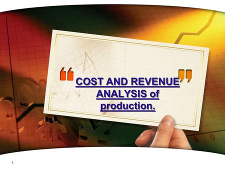 COST AND REVENUE ANALYSIS of production.