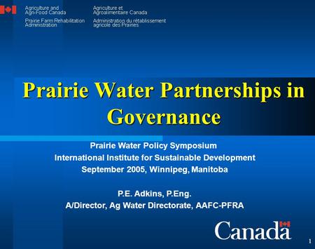 1 Prairie Water Partnerships in Governance Prairie Water Policy Symposium International Institute for Sustainable Development September 2005, Winnipeg,