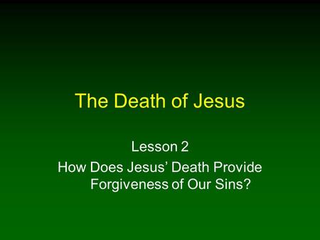 The Death of Jesus Lesson 2 How Does Jesus’ Death Provide Forgiveness of Our Sins?