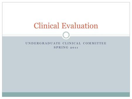 UNDERGRADUATE CLINICAL COMMITTEE SPRING 2011 Clinical Evaluation.