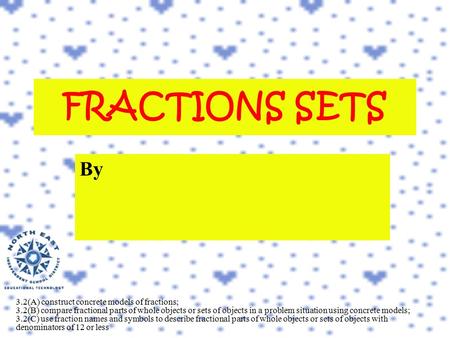 FRACTIONS SETS By 3.2(A) construct concrete models of fractions; 3.2(B) compare fractional parts of whole objects or sets of objects in a problem situation.
