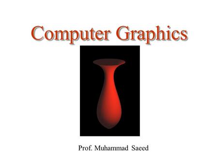 Computer Graphics Prof. Muhammad Saeed. Drawing and Transformation of Figures in C# August 1, 20122.