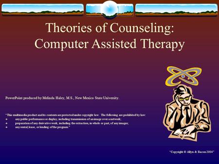 Theories of Counseling: Computer Assisted Therapy PowerPoint produced by Melinda Haley, M.S., New Mexico State University. “This multimedia product and.