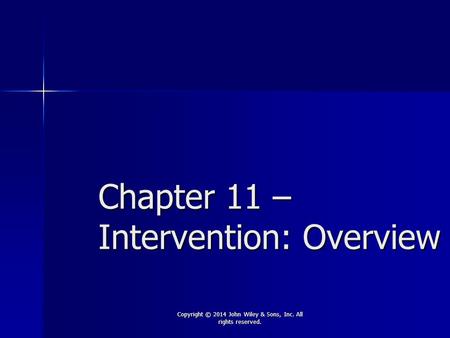 Chapter 11 – Intervention: Overview Copyright © 2014 John Wiley & Sons, Inc. All rights reserved.