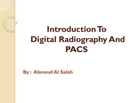 Introduction To Digital Radiography And PACS
