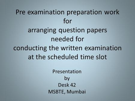 Pre examination preparation work for arranging question papers needed for conducting the written examination at the scheduled time slot Presentation by.