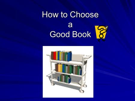 How to Choose a Good Book. Tips for Choosing Good Books Find out what kind of books interest your child. Involve the child in choosing a book. Ask your.