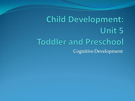 Cognitive Development. 1. Identify average cognitive MILESTONES in the toddler stage of development. ONE YEAR OLD Sounds Words TWO YEAR OLD Says words.