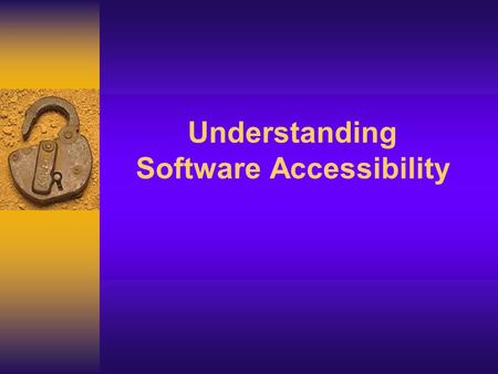 Understanding Software Accessibility. The Need for Accessible Software  54 million people with disabilities in the United States  Aging  Temporary.