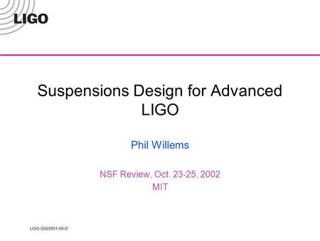 LIGO-G020501-00-D Suspensions Design for Advanced LIGO Phil Willems NSF Review, Oct. 23-25, 2002 MIT.
