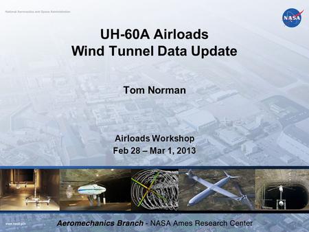 UH-60A Airloads Wind Tunnel Data Update Tom Norman Airloads Workshop Feb 28 – Mar 1, 2013.