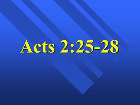 Acts 2:25-28. Peter’s Message Emphasis is on the proof of the Resurrection (2:25-35) Conclusion (2:35) = both LORD and CHRIST = JESUS.