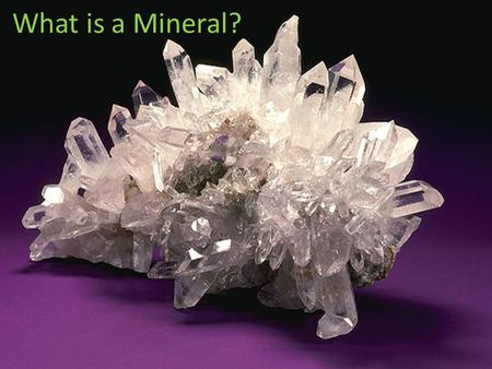 What is a Mineral?. What Exactly is a Mineral? Compositionally and physically distinct substance Four criteria to be a true mineral…