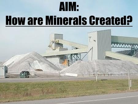 AIM: How are Minerals Created?. Minerals can form in TWO ways: 1.Crystallization of molten material 2.Crystallization of materials dissolved in water.