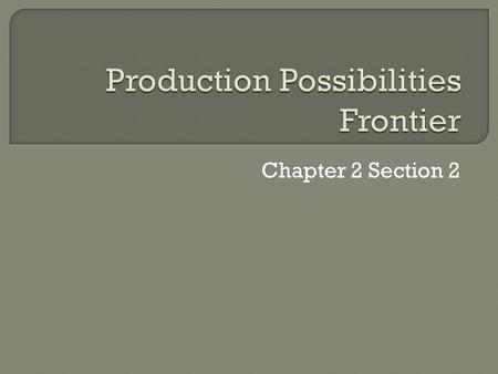 Chapter 2 Section 2.  How much can an economy produce with the resources available? What are the economy’s production capabilities?  Simplifying Assumptions.