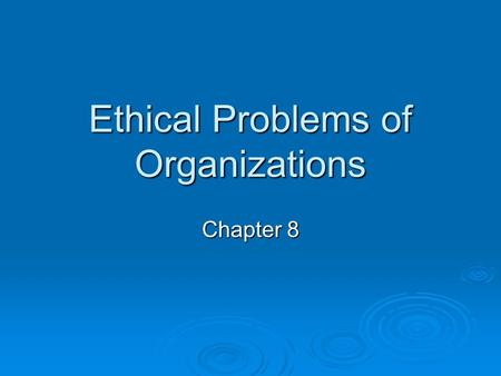 Ethical Problems of Organizations Chapter 8. Stakeholders  Stake: An interest or a share in some effort or undertaking. An interest or a share in some.