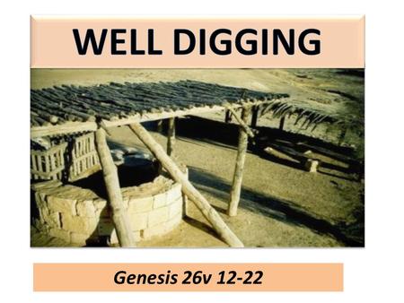 Genesis 26v 12-22. John 4:14 But whosoever drinketh of the water that I shall give him shall never thirst; but the water that I shall give him shall be.
