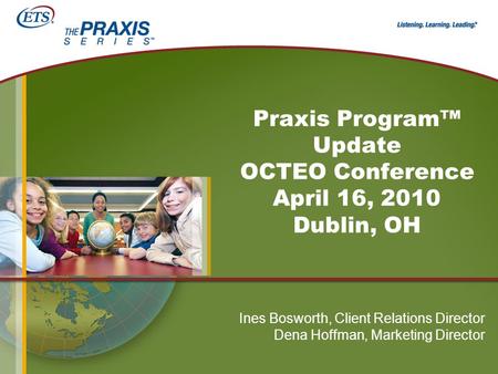 Praxis Program™ Update OCTEO Conference April 16, 2010 Dublin, OH Ines Bosworth, Client Relations Director Dena Hoffman, Marketing Director.