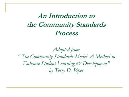 An Introduction to the Community Standards Process Adapted from “ The Community Standards Model: A Method to Enhance Student Learning & Development” by.