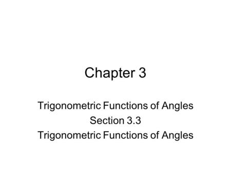 Chapter 3 Trigonometric Functions of Angles Section 3.3 Trigonometric Functions of Angles.