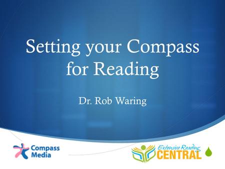  Setting your Compass for Reading Dr. Rob Waring.
