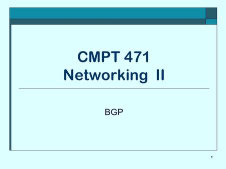 1 CMPT 471 Networking II BGP. © Janice Regan, 2006 2 External Gateway Protocol  An EGP is designed to control the passage of information between autonomous.