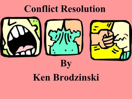 Conflict Resolution By Ken Brodzinski What is Conflict Resolution? The process of ending a conflict by cooperating and problem solving together.