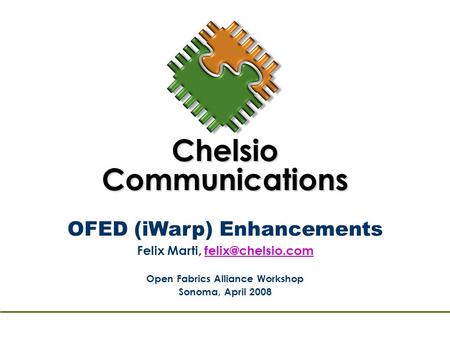 OFED (iWarp) Enhancements Felix Marti, Open Fabrics Alliance Workshop Sonoma, April 2008 Chelsio Communications.