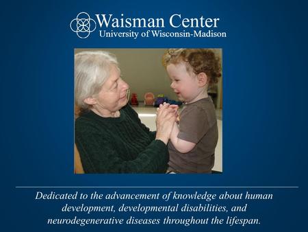 Dedicated to the advancement of knowledge about human development, developmental disabilities, and neurodegenerative diseases throughout the lifespan.