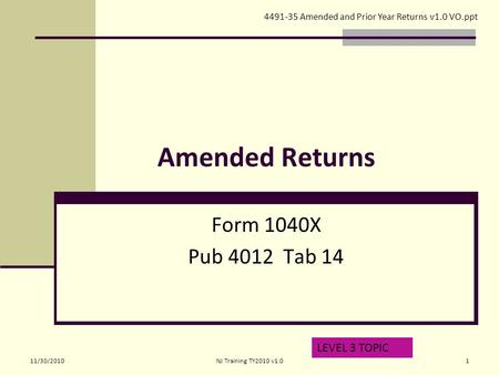 Amended Returns Form 1040X Pub 4012 Tab 14 LEVEL 3 TOPIC 4491-35 Amended and Prior Year Returns v1.0 VO.ppt 11/30/20101NJ Training TY2010 v1.0.