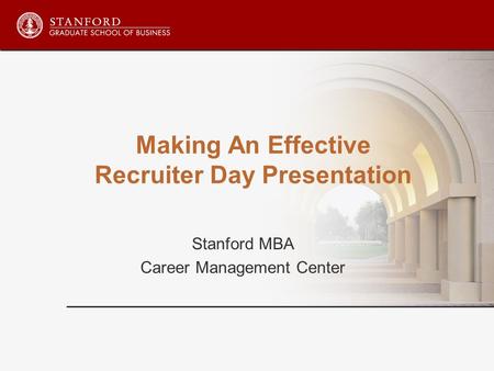 Making An Effective Recruiter Day Presentation Stanford MBA Career Management Center.