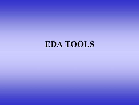 EDA TOOLS. Why EDA? Imagine a Intel based micro processor having 1.5 million transistors. Would it be feasible to design such a complex system with help.