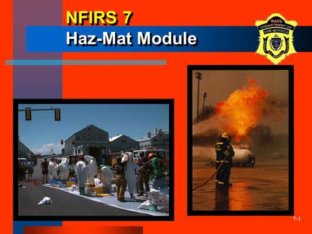7-1 NFIRS 7 Haz-Mat Module. 7-2 Optional Haz-Mat Module The Marshal will accept this data This reporting does not take the place of mandated DEP or other.
