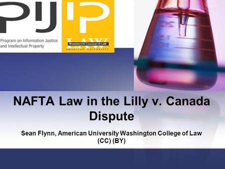 NAFTA Law in the Lilly v. Canada Dispute Sean Flynn, American University Washington College of Law (CC) (BY)