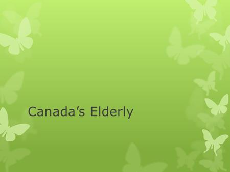Canada’s Elderly. Today we will discuss Elder Care 1.The looming demographic crisis 2.The Role of the Care Giver and the Sandwich Generation 3.Elder Abuse.
